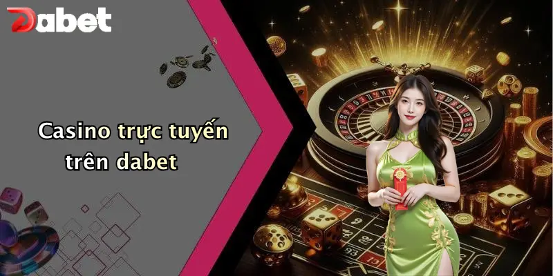 Casino trực tuyến trên dabet