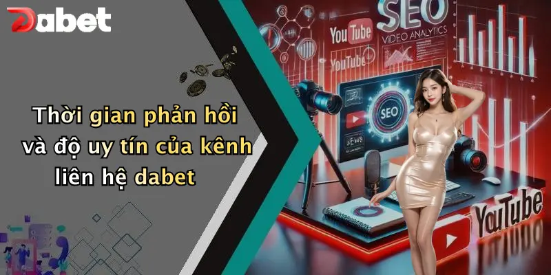 Liên hệ DABET 3 Thời gian phản hồi và độ uy tín của kênh liên hệ dabet