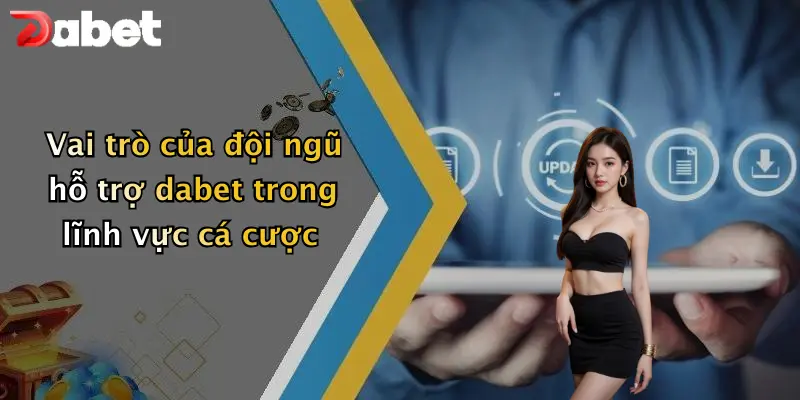 Liên hệ DABET 4 Vai trò của đội ngũ hỗ trợ dabet trong lĩnh vực cá cược